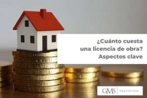 ¿Cuánto cuesta una licencia de obra? Aspectos clave ¿Cuánto cuesta una licencia de obra? Aspectos clave