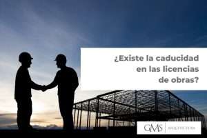 ¿Existe la caducidad en las licencias de obras? ¿Existe la caducidad en las licencias de obras?
